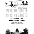 Chasing Ghosts: Failures and Facades in Iraq: A Soldier's Perspective