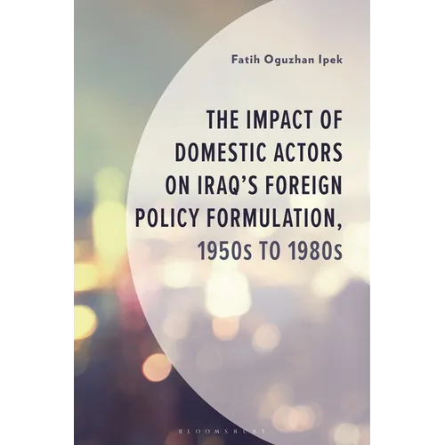 The Impact of Domestic Actors on Iraq's Foreign Policy Formulation, 1950s to 1980s