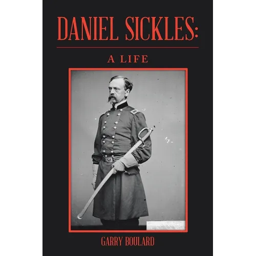 Daniel Sickles: A Life