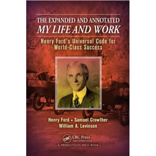 The Expanded and Annotated My Life and Work: Henry Ford's Universal Code for World-Class Success