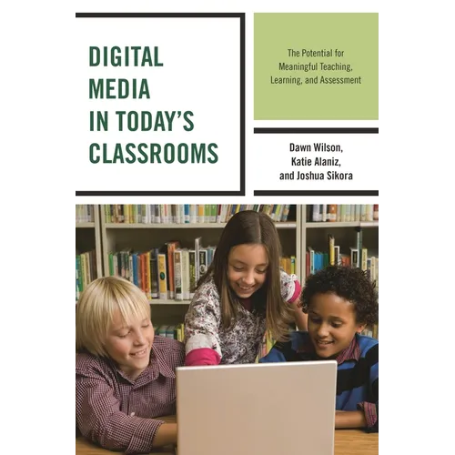 Digital Media in Today's Classrooms: The Potential for Meaningful Teaching, Learning, and Assessment