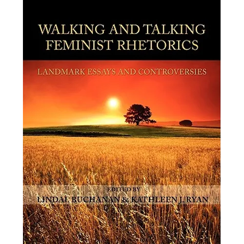 Walking and Talking Feminist Rhetorics: Landmark Essays and Controversies