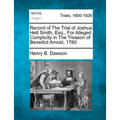Record of the Trial of Joshua Hett Smith, Esq., for Alleged Complicity in the Treason of Benedict Arnold, 1780