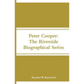 Peter Cooper: The Riverside Biographical Series