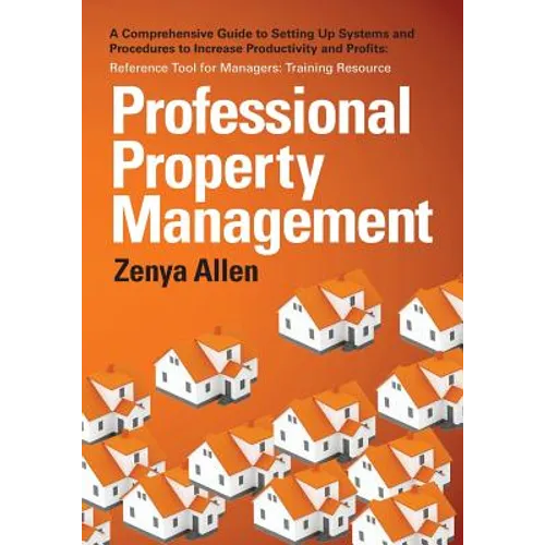 Professional Property Management: Professional Property Management: A Comprehensive Guide to setting Up Systems and Procedures to Increase Productivit