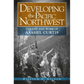 Developing the Pacific Northwest: The Life and Work of Asahel Curtis