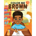 Color Me Brown: A Coloring & Affirmations Book that Celebrates Young Brown Girls