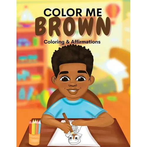 Color Me Brown: A Coloring & Affirmations Book that Celebrates Young Brown Girls