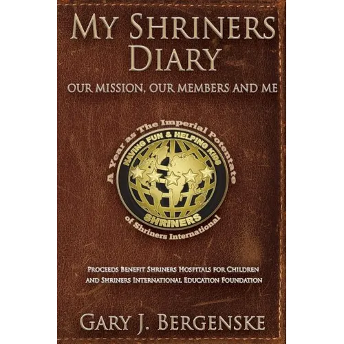 My Shriners Diary: Our Mission, Our Members and Me