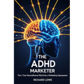 The ADHD Marketer: Turn Your Neurodiverse Mind into a Marketing Superpower