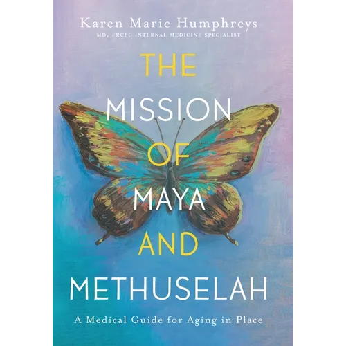The Mission of Maya and Methuselah: A Medical Guide for Aging in Place