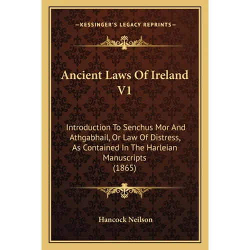 Ancient Laws Of Ireland V1: Introduction To Senchus Mor And Athgabhail, Or Law Of Distress, As Contained In The Harleian Manuscripts (1865)