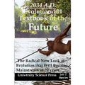 2034 A.D.Evolution-101 Textbook of the Future -The Radical New Look at Evolution