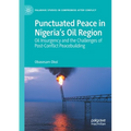 Punctuated Peace in Nigeria's Oil Region: Oil Insurgency and the Challenges of Post-Conflict Peacebuilding