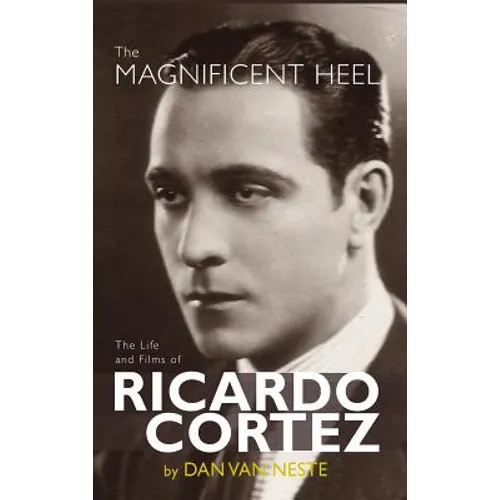The Magnificent Heel: The Life and Films of Ricardo Cortez (hardback)