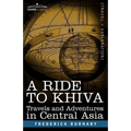 A Ride to Khiva: Travels and Adventures in Central Asia