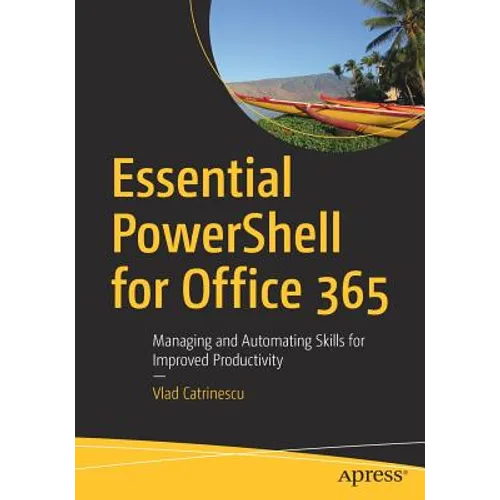 Essential Powershell for Office 365: Managing and Automating Skills for Improved Productivity