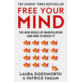 Free Your Mind: The New World of Manipulation and How to Resist It