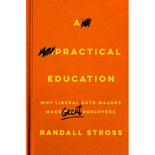 A Practical Education: Why Liberal Arts Majors Make Great Employees - Paperback