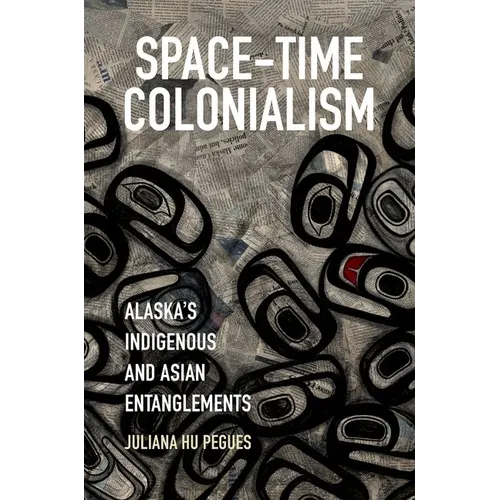 Space-Time Colonialism: Alaska's Indigenous and Asian Entanglements