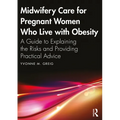 Midwifery Care For Pregnant Women Who Live With Obesity: A Guide to Explaining the Risks and Providing Practical Advice
