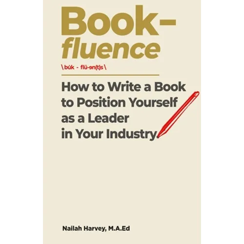 Book-fluence: How to Write a Book to Position Yourself as a Leader in Your Industry