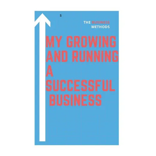 My growing and running a successful Business: successful Business