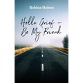 Hello Grief - Be My Friend: A journey into finding light after loss