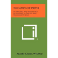The Gospel of Prayer: Its Practice and Psychology as Revealed in the Life and Teachings of Jesus