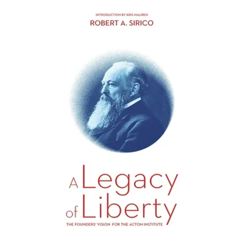 A Legacy of Liberty: The Founders' Vision for the Acton Institute