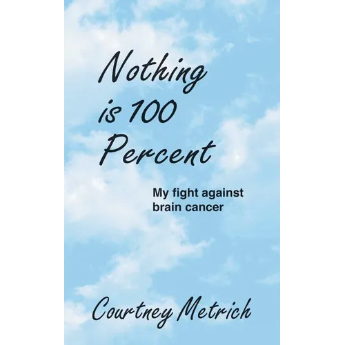 Nothing is 100 Percent: My Fight against Brain Cancer