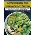 Keto Cookbook and Intermittent Fasting: The Ultimate Guide To Heal Your Body Trough Intermittent Fasting and Keto Lifestyle with High-Fat and Low-Carb