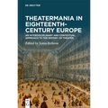 Theatermania in Eighteenth-Century Europe: An Interdisciplinary and Contextual Approach to the History of Theater