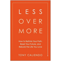 Less Over More: How to Rethink Your Path, Reset Your Future, and Rebuild the Life You Love