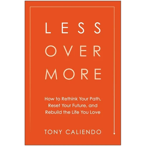 Less Over More: How to Rethink Your Path, Reset Your Future, and Rebuild the Life You Love