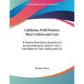 California Wild Flowers, Their Culture and Care: A Treatise Describing Upwards of a Hundred Beautiful Species with a Few Notes on Their Habits and Cha