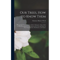Our Trees, How to Know Them: Photographs From Nature by Arthur I. Emerson, With a Guide to Their Recognition at Any Season of the Year and Notes on