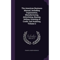 The American Business Manual, Including Organization, Manufacturing, Advertising, Buying, Selling, Granting of Credit, and Auditing, Volume 2