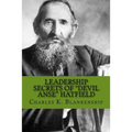 Leadership Secrets of "Devil Anse" Hatfield: 12 Rules for Life, Horse-trading and Leading Folks