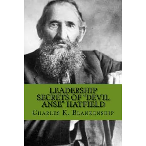 Leadership Secrets of "Devil Anse" Hatfield: 12 Rules for Life, Horse-trading and Leading Folks