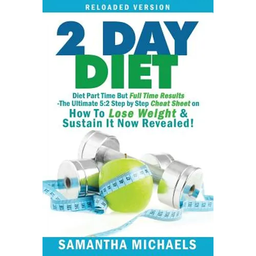 2 Day Diet: Diet Part Time But Full Time Results: The Ultimate 5:2 Step by Step Cheat Sheet on How to Lose Weight & Sustain It Now