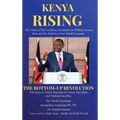 Kenya Rising - The Vision of His Excellency President Dr. William Samoei Ruto and the Road to a First-World Economy: The Bottom-Up Revolution