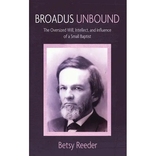 Broadus Unbound: The Oversized Will, Intellect, and Influence of a Small Baptist