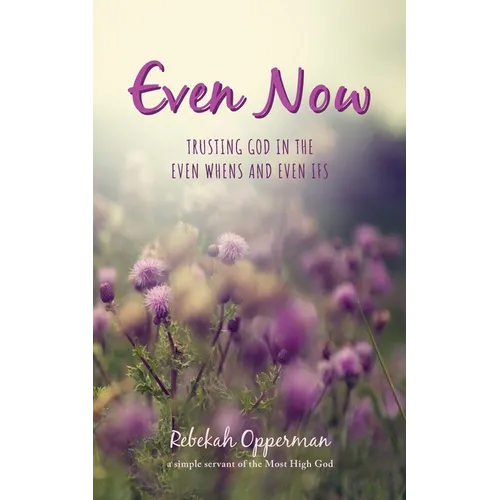 Even Now: Trusting God in the Even Whens and Even Ifs