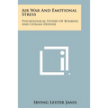 Air War And Emotional Stress: Psychological Studies Of Bombing And Civilian Defense