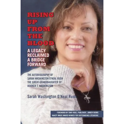 Rising Up From the Blood: A Legacy Reclaimed- A Bridge Forward: The Autobiography of Sarah Washington O'Neal Rush, The Great-Granddaughter of Booker T