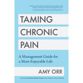 Taming Chronic Pain: A Management Guide for a More Enjoyable Life (Guide to Chronic Pain Management)