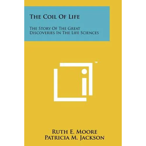 The Coil of Life: The Story of the Great Discoveries in the Life Sciences