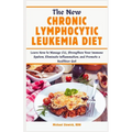 The New Chronic Lymphocytic Leukemia Diet: Learn How to Manage CLL, Strengthen Your Immune System, Eliminate Inflammation, and Promote a Healthier Gut