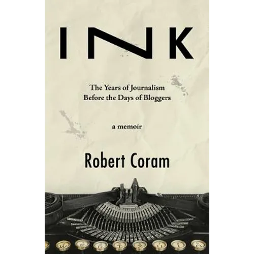 Ink: The Years of Journalism Before the Days of Bloggers